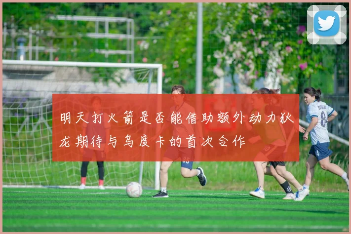 明天打火箭是否能借助额外动力狄龙期待与乌度卡的首次合作