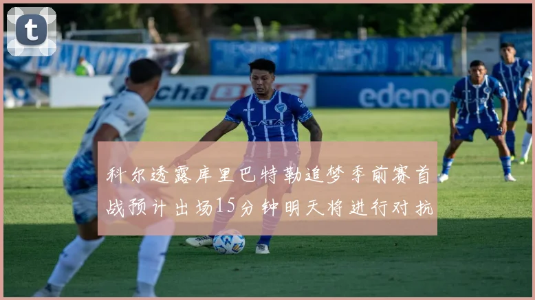科尔透露库里巴特勒追梦季前赛首战预计出场15分钟明天将进行对抗训练