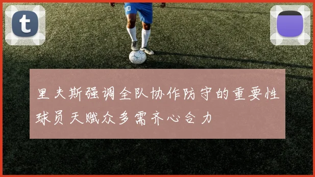 里夫斯强调全队协作防守的重要性球员天赋众多需齐心合力